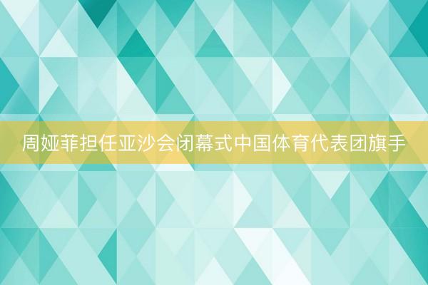 周娅菲担任亚沙会闭幕式中国体育代表团旗手