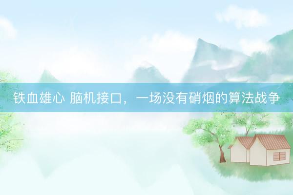 铁血雄心 脑机接口,一场没有硝烟的算法战争