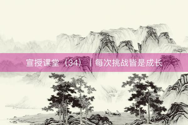 宣授课堂(34)丨每次挑战皆是成长