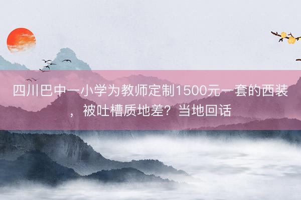 四川巴中一小学为教师定制1500元一套的西装，被吐槽质地差？当地回话
